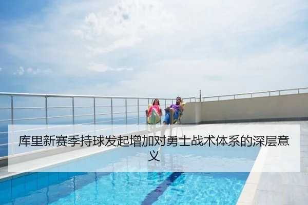 库里新赛季持球发起增加对勇士战术体系的深层意义