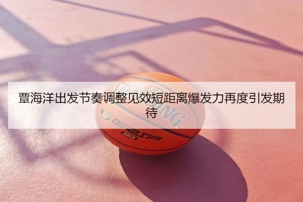 覃海洋出发节奏调整见效短距离爆发力再度引发期待